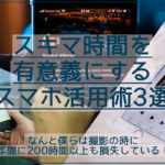 年間240時間の損失！写真撮影の移動や無駄な時間を有意義にするスマホ活用術3選